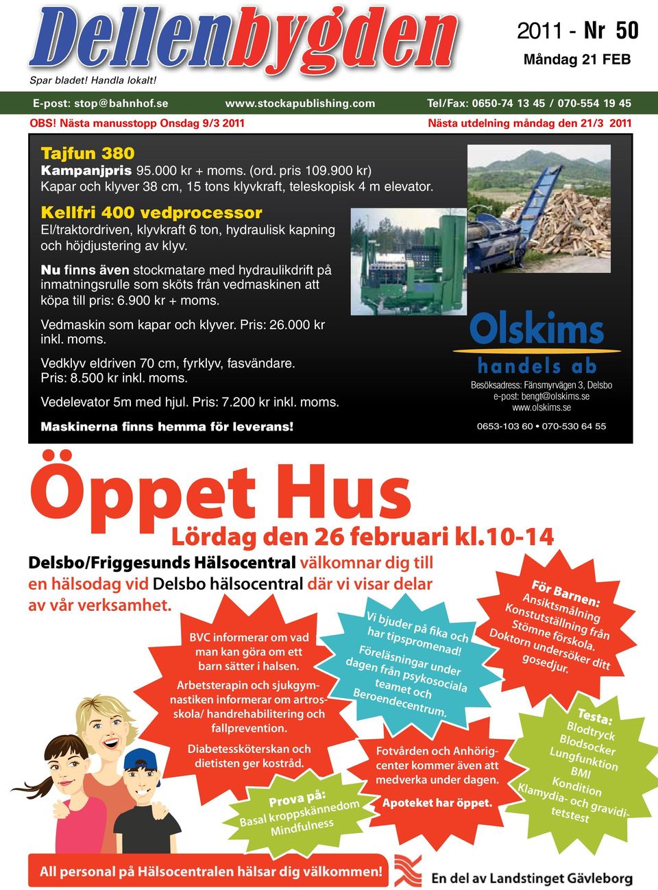 900 kr) Kapar och klyver 38 cm, 15 tons klyvkraft, teleskopisk 4 m elevator. Kellfri 400 vedprocessor El/traktordriven, klyvkraft 6 ton, hydraulisk kapning och höjdjustering av klyv.