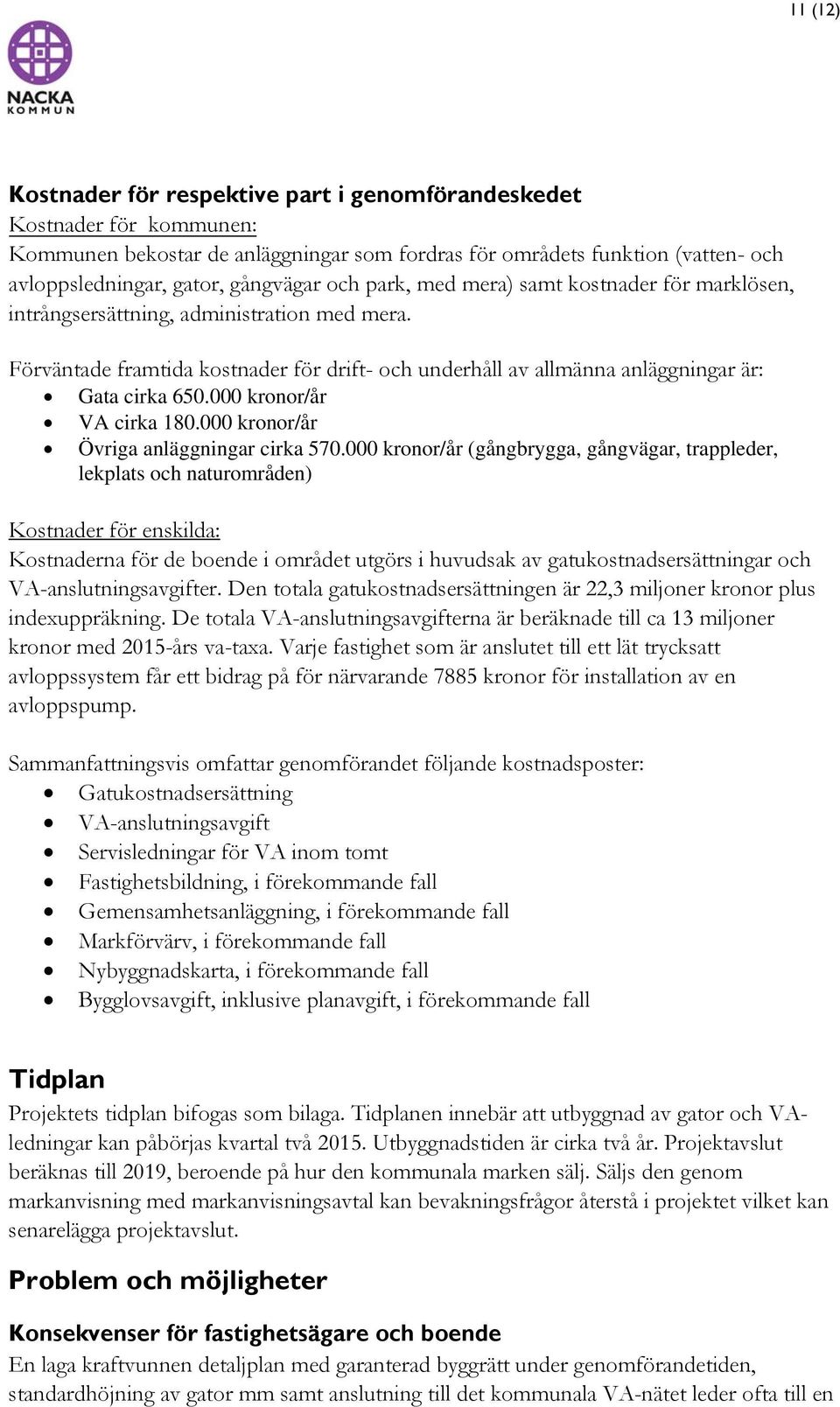 000 kronor/år VA cirka 180.000 kronor/år Övriga anläggningar cirka 570.