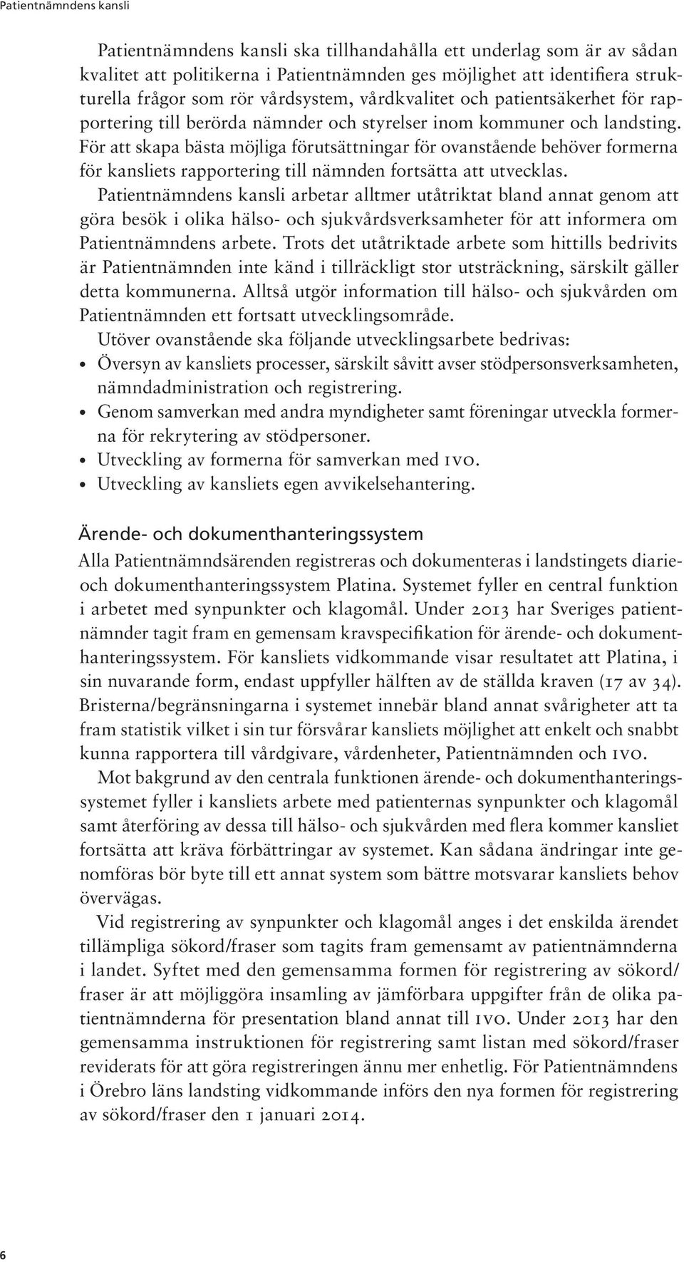 För att skapa bästa möjliga förutsättningar för ovanstående behöver formerna för kansliets rapportering till nämnden fortsätta att utvecklas.