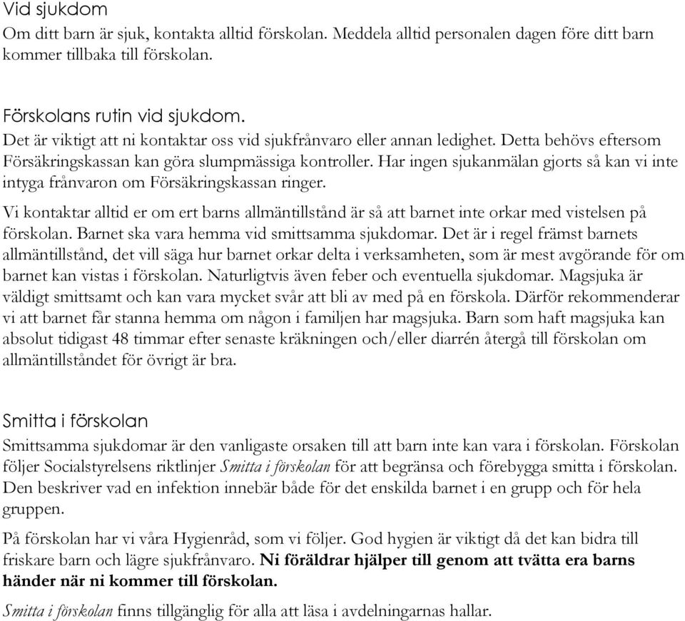 Har ingen sjukanmälan gjorts så kan vi inte intyga frånvaron om Försäkringskassan ringer. Vi kontaktar alltid er om ert barns allmäntillstånd är så att barnet inte orkar med vistelsen på förskolan.