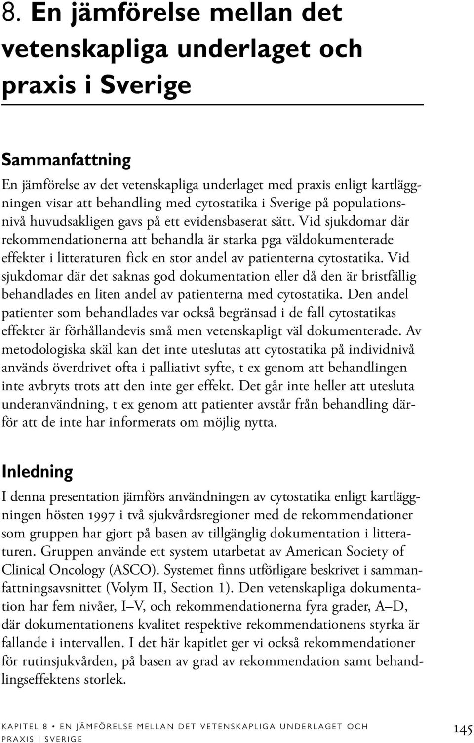 Vid sjukdomar där rekommendationerna att behandla är starka pga väldokumenterade effekter i litteraturen fick en stor andel av patienterna cytostatika.