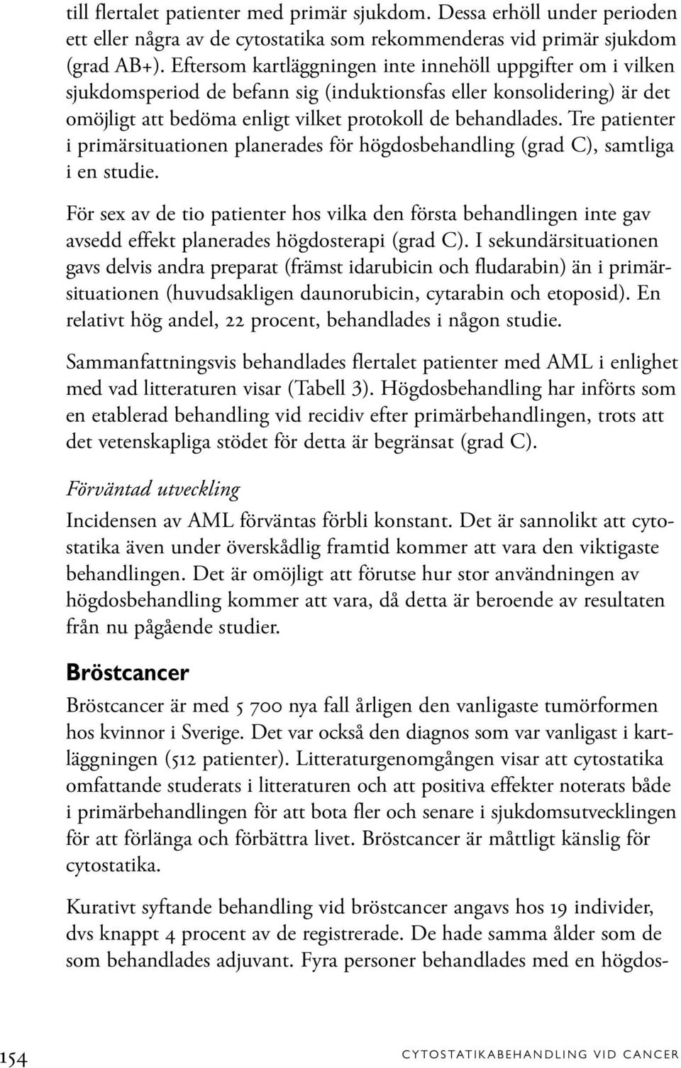 Tre patienter i primärsituationen planerades för högdosbehandling (grad C), samtliga i en studie.