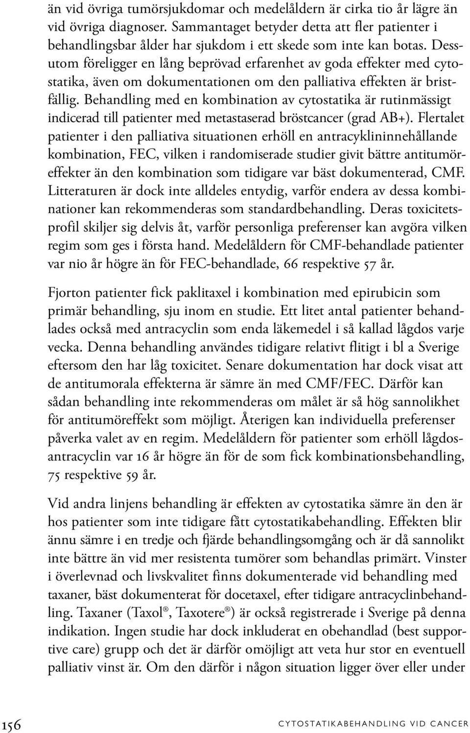 Dessutom föreligger en lång beprövad erfarenhet av goda effekter med cytostatika, även om dokumentationen om den palliativa effekten är bristfällig.