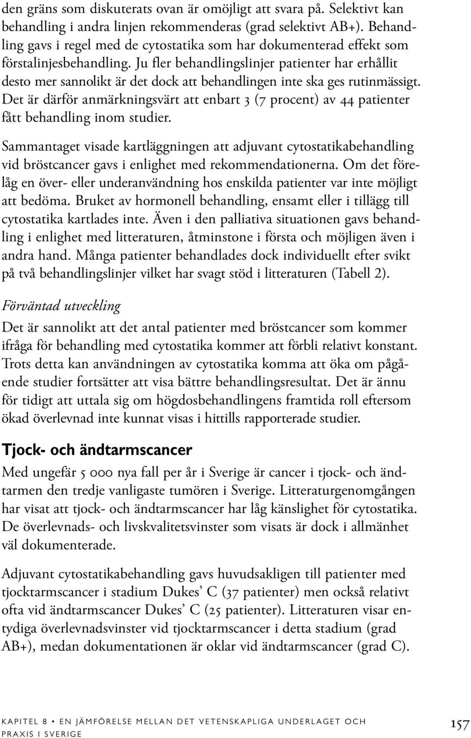 Ju fler behandlingslinjer patienter har erhållit desto mer sannolikt är det dock att behandlingen inte ska ges rutinmässigt.