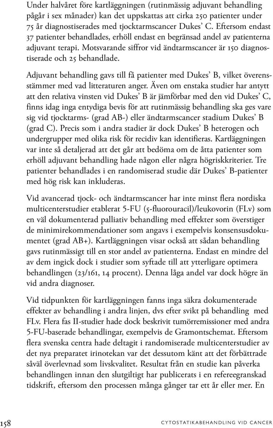 Adjuvant behandling gavs till få patienter med Dukes B, vilket överensstämmer med vad litteraturen anger.