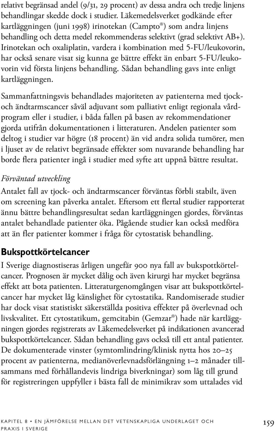 Irinotekan och oxaliplatin, vardera i kombination med 5-FU/leukovorin, har också senare visat sig kunna ge bättre effekt än enbart 5-FU/leukovorin vid första linjens behandling.