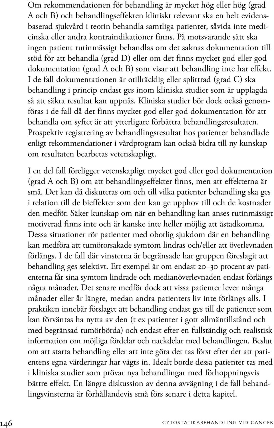 På motsvarande sätt ska ingen patient rutinmässigt behandlas om det saknas dokumentation till stöd för att behandla (grad D) eller om det finns mycket god eller god dokumentation (grad A och B) som