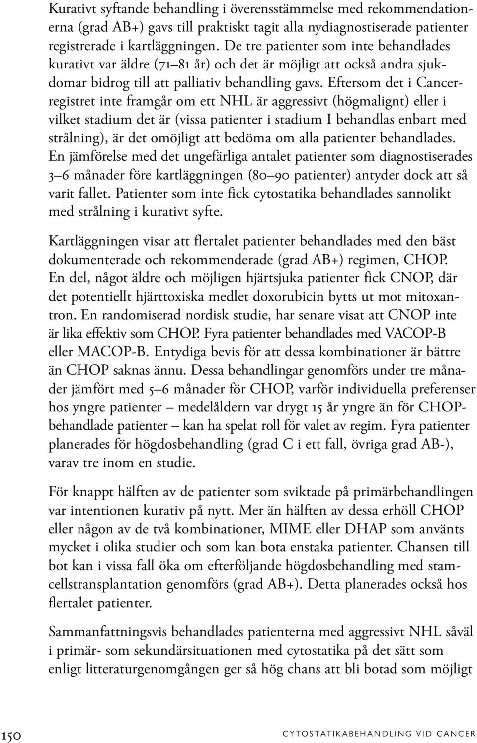 Eftersom det i Cancerregistret inte framgår om ett NHL är aggressivt (högmalignt) eller i vilket stadium det är (vissa patienter i stadium I behandlas enbart med strålning), är det omöjligt att