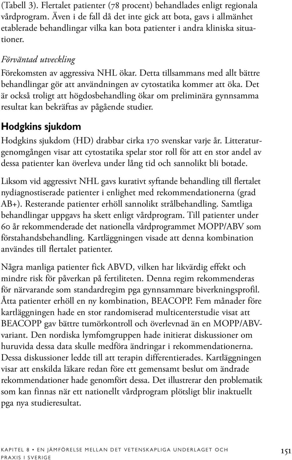 Detta tillsammans med allt bättre behandlingar gör att användningen av cytostatika kommer att öka.