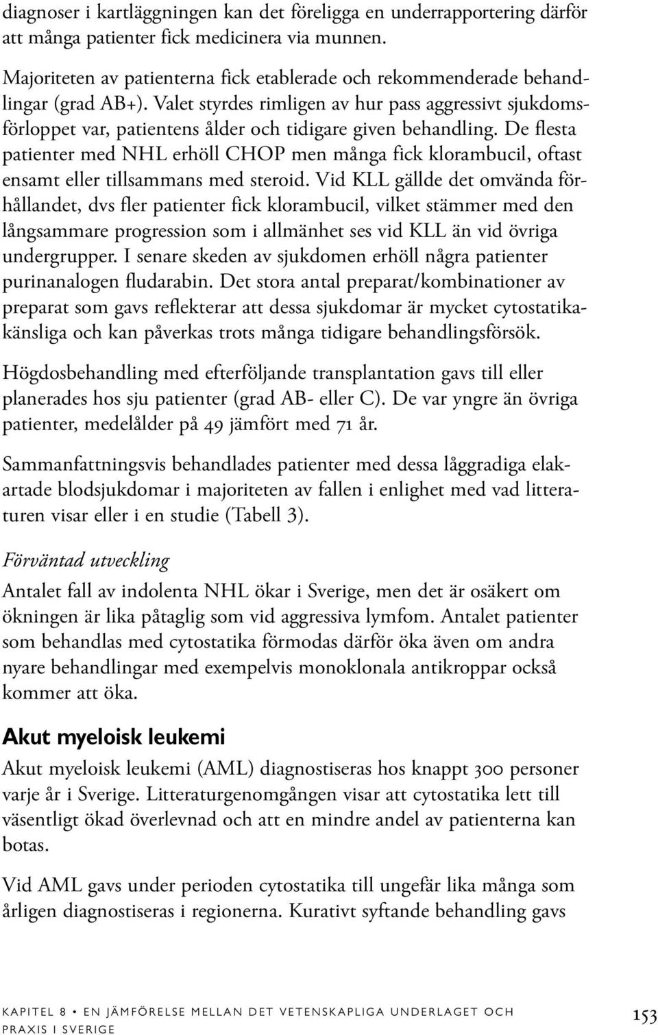 Valet styrdes rimligen av hur pass aggressivt sjukdomsförloppet var, patientens ålder och tidigare given behandling.