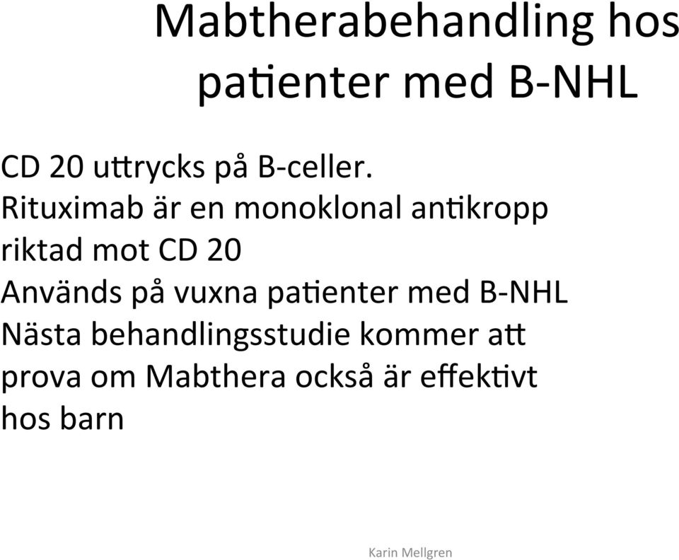 Rituximab är en monoklonal anlkropp riktad mot CD 20 Används på