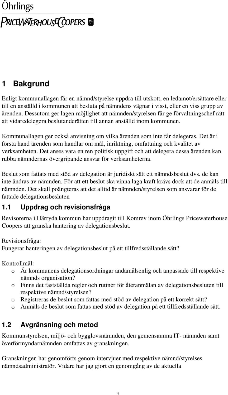 Kommunallagen ger också anvisning om vilka ärenden som inte får delegeras. Det är i första hand ärenden som handlar om mål, inriktning, omfattning och kvalitet av verksamheten.