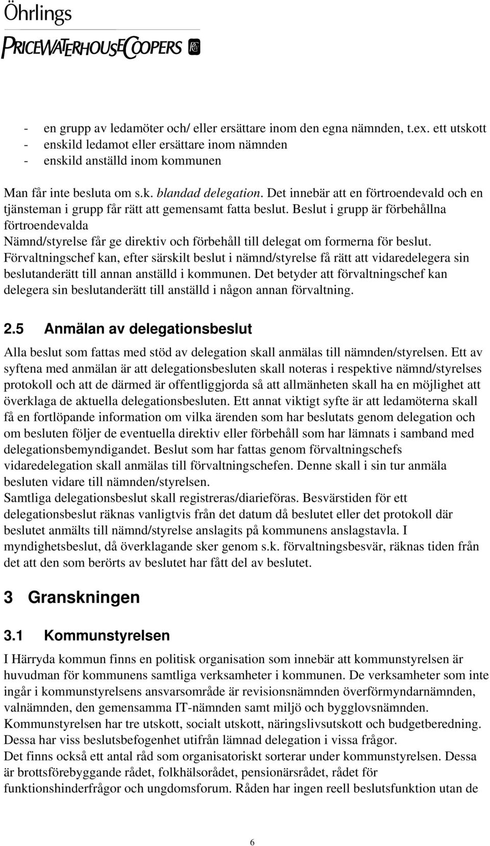 Beslut i grupp är förbehållna förtroendevalda Nämnd/styrelse får ge direktiv och förbehåll till delegat om formerna för beslut.