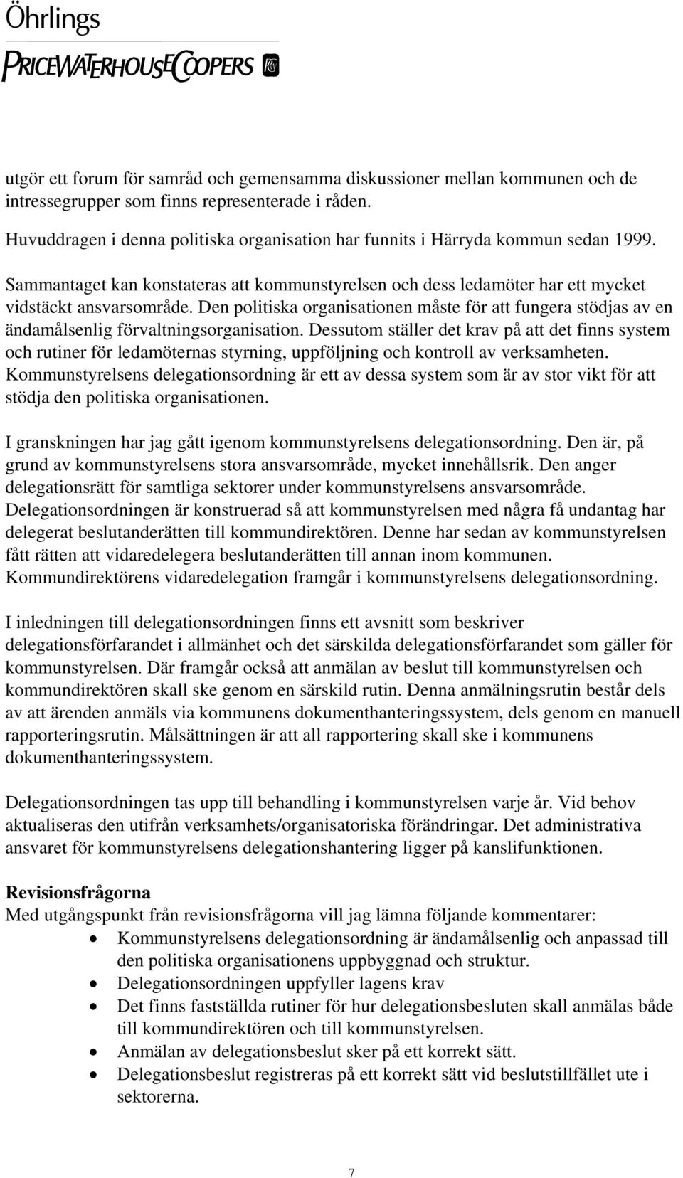 Den politiska organisationen måste för att fungera stödjas av en ändamålsenlig förvaltningsorganisation.