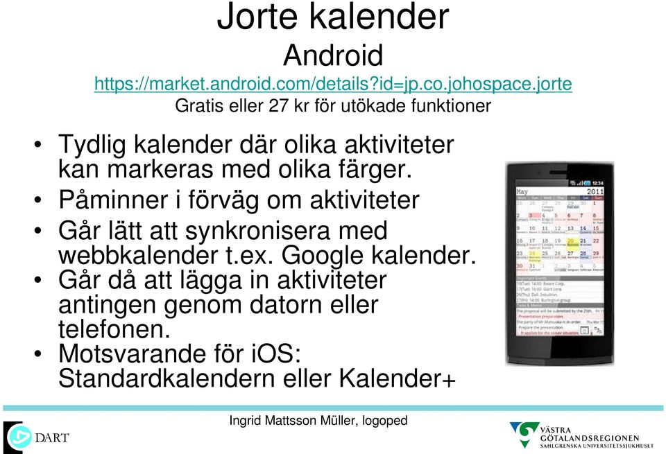 olika färger. Påminner i förväg om aktiviteter Går lätt att synkronisera med webbkalender t.ex.