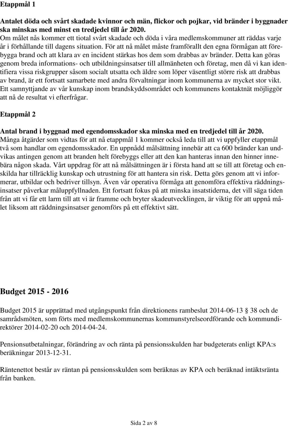 För att nå målet måste framförallt den egna förmågan att förebygga brand och att klara av en incident stärkas hos dem som drabbas av bränder.