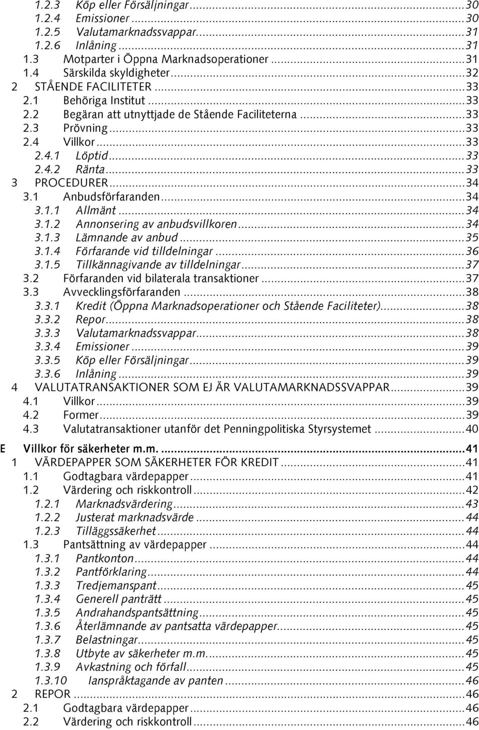 ..34 3.1 Anbudsförfaranden...34 3.1.1 Allmänt...34 3.1.2 Annonsering av anbudsvillkoren...34 3.1.3 Lämnande av anbud...35 3.1.4 Förfarande vid tilldelningar...36 3.1.5 Tillkännagivande av tilldelningar.