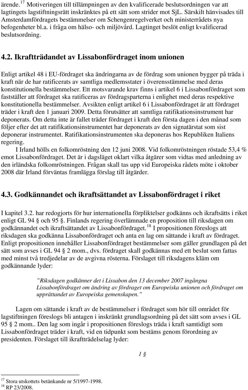 Lagtinget beslöt enligt kvalificerad beslutsordning. 4.2.