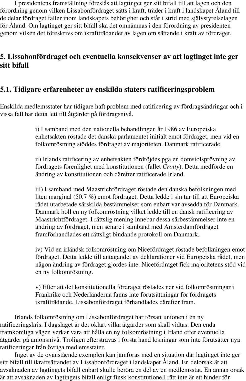 Om lagtinget ger sitt bifall ska det omnämnas i den förordning av presidenten genom vilken det föreskrivs om ikraftträdandet av lagen om sättande i kraft av fördraget. 5.