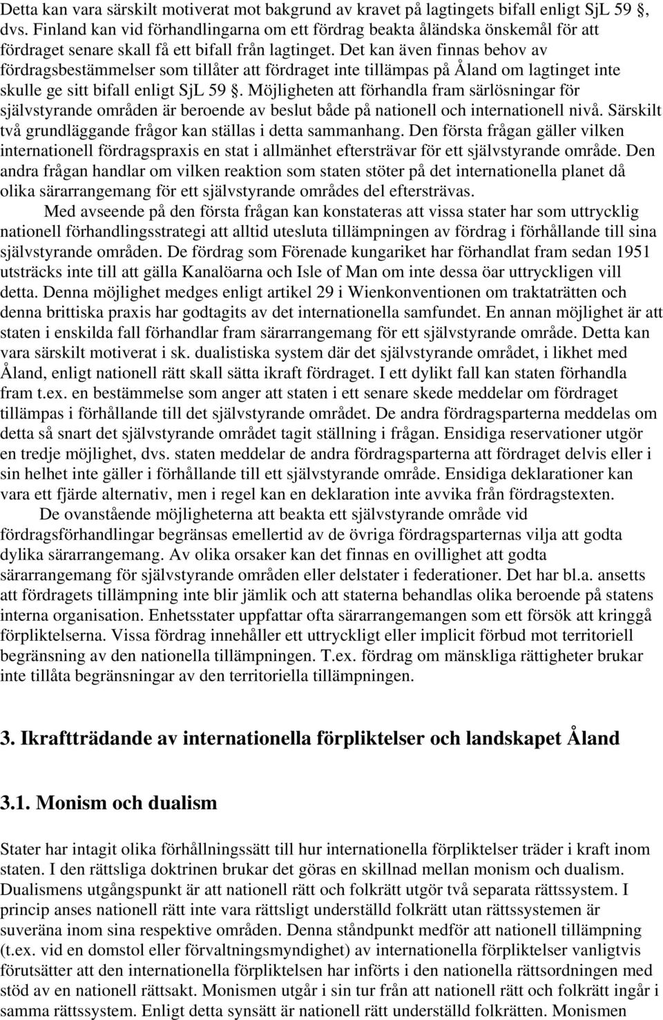 Det kan även finnas behov av fördragsbestämmelser som tillåter att fördraget inte tillämpas på Åland om lagtinget inte skulle ge sitt bifall enligt SjL 59.