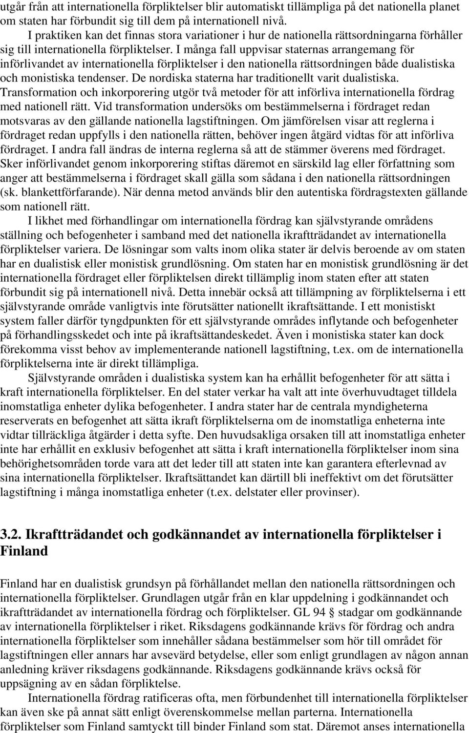 I många fall uppvisar staternas arrangemang för införlivandet av internationella förpliktelser i den nationella rättsordningen både dualistiska och monistiska tendenser.