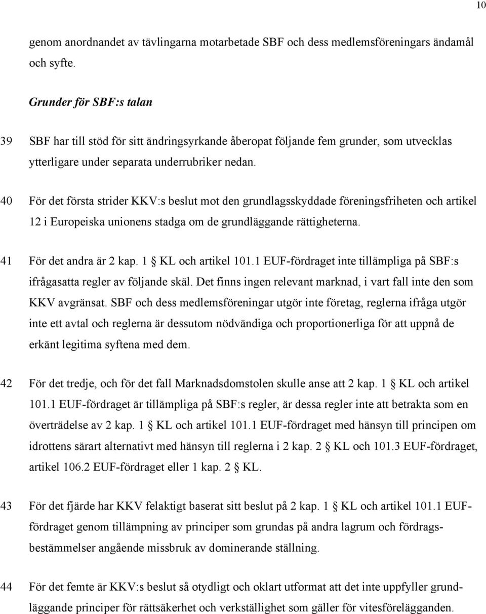 40 För det första strider KKV:s beslut mot den grundlagsskyddade föreningsfriheten och artikel 12 i Europeiska unionens stadga om de grundläggande rättigheterna. 41 För det andra är 2 kap.