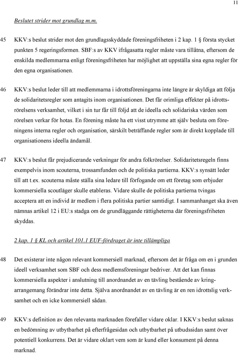 46 KKV:s beslut leder till att medlemmarna i idrottsföreningarna inte längre är skyldiga att följa de solidaritetsregler som antagits inom organisationen.
