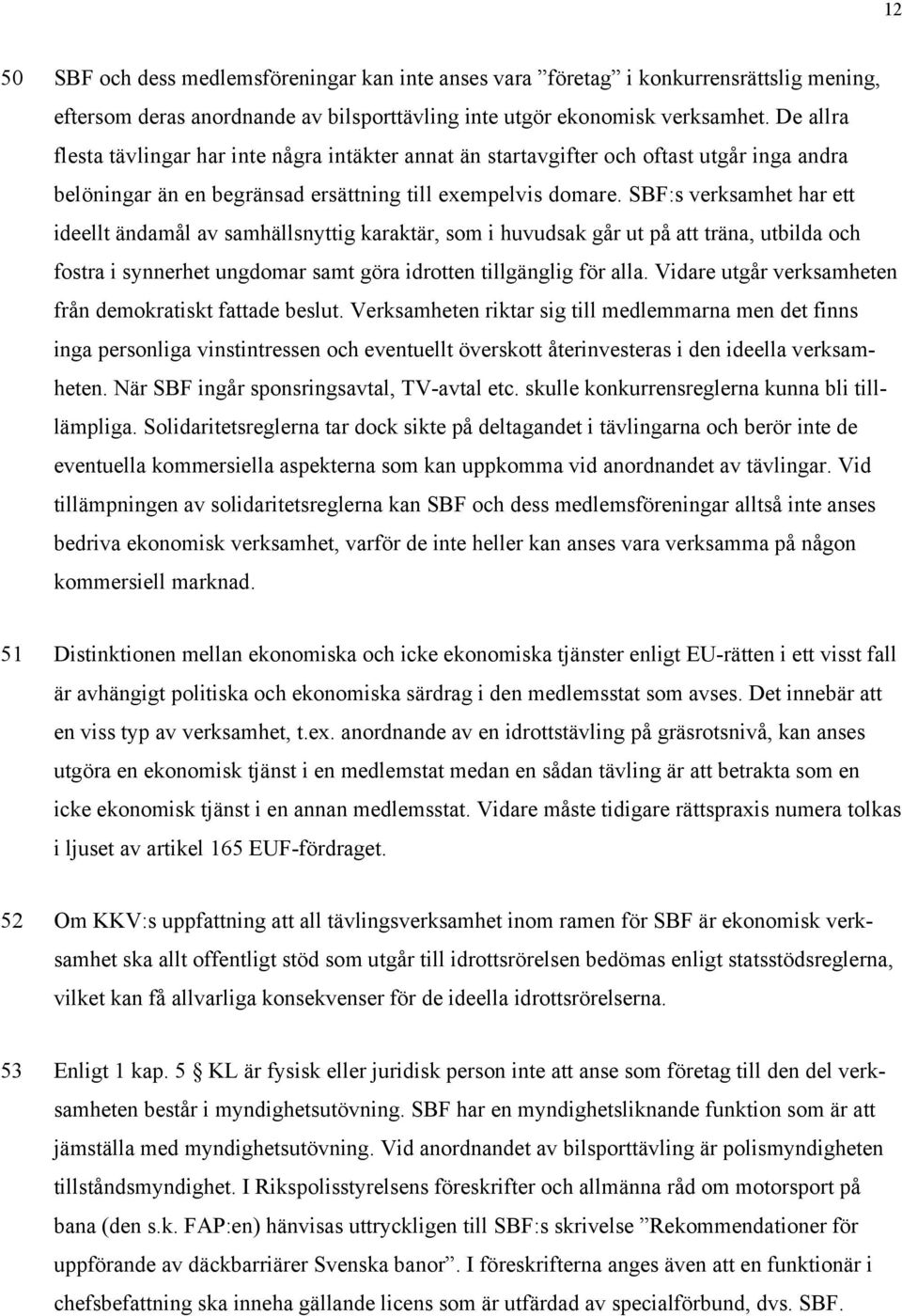 SBF:s verksamhet har ett ideellt ändamål av samhällsnyttig karaktär, som i huvudsak går ut på att träna, utbilda och fostra i synnerhet ungdomar samt göra idrotten tillgänglig för alla.