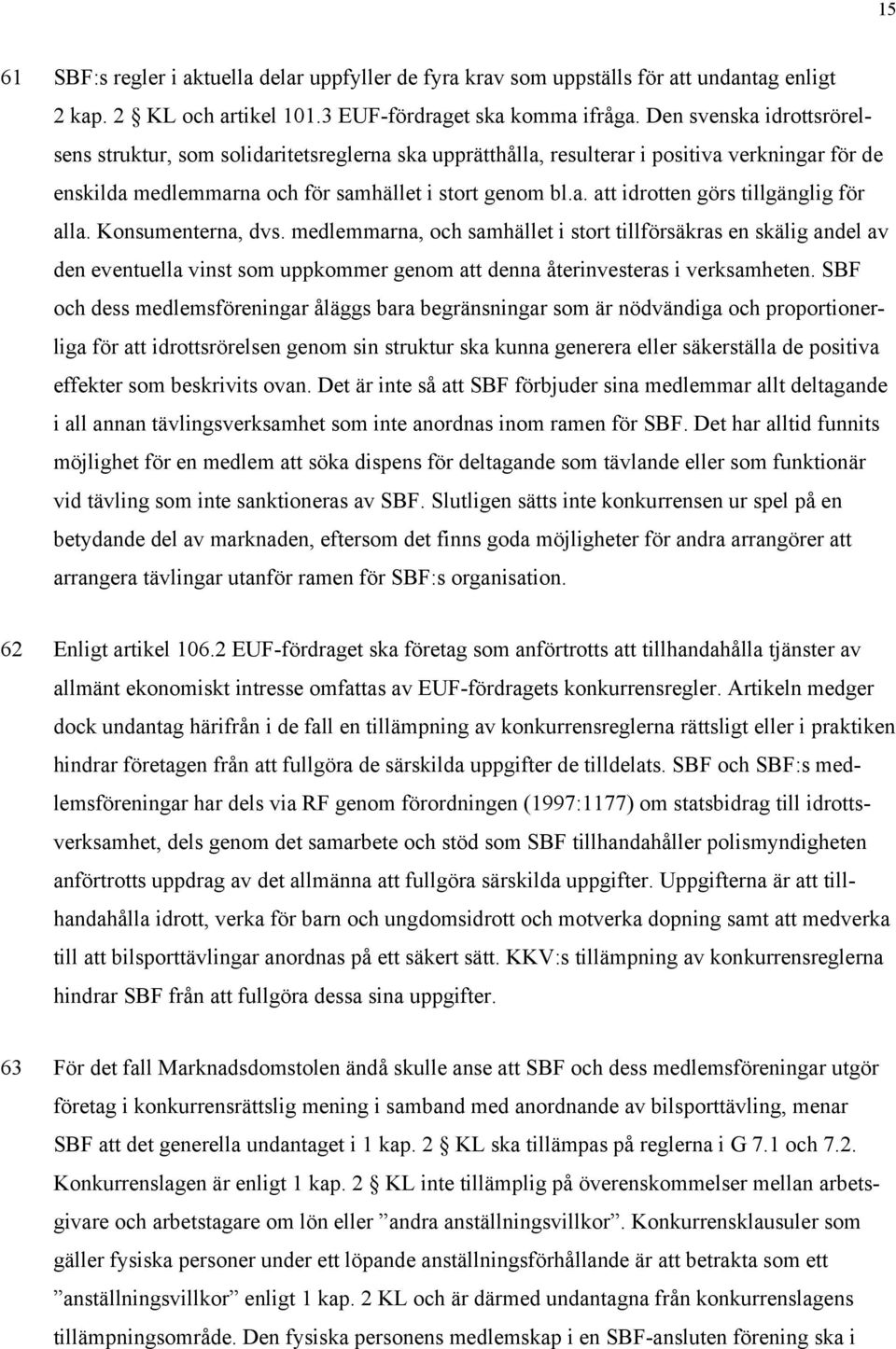Konsumenterna, dvs. medlemmarna, och samhället i stort tillförsäkras en skälig andel av den eventuella vinst som uppkommer genom att denna återinvesteras i verksamheten.