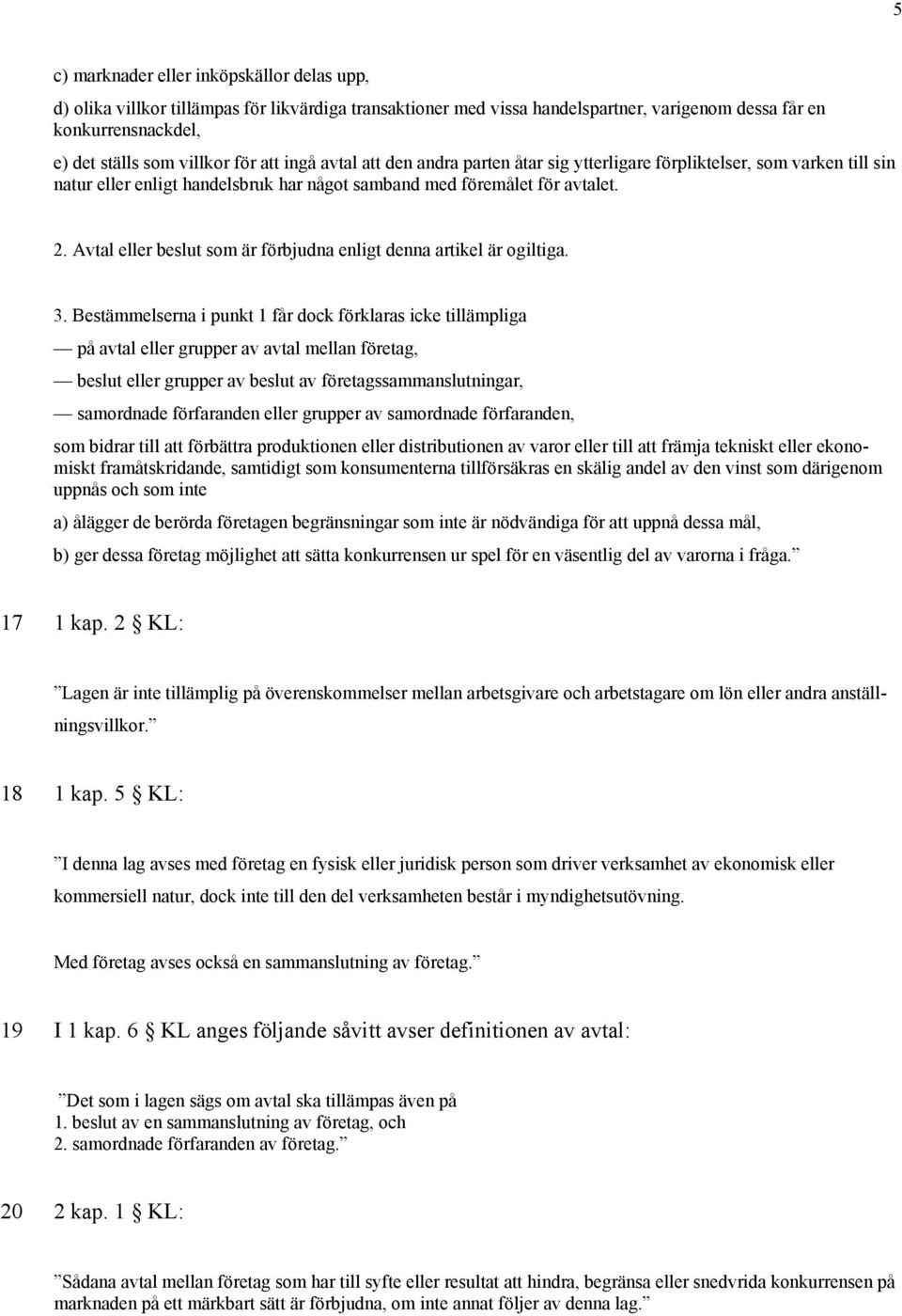 Avtal eller beslut som är förbjudna enligt denna artikel är ogiltiga. 3.