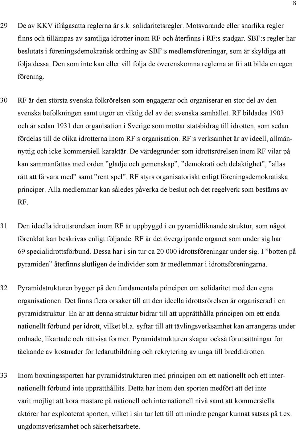 Den som inte kan eller vill följa de överenskomna reglerna är fri att bilda en egen förening.
