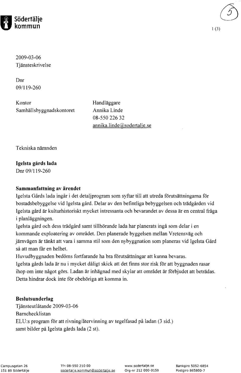 Igelsta gård. Delar av den befintliga bebyggelsen och trädgården vid Igelsta gård är kulturhistoriskt mycket intressanta och bevarandet av dessa är en central fråga i planläggningen.