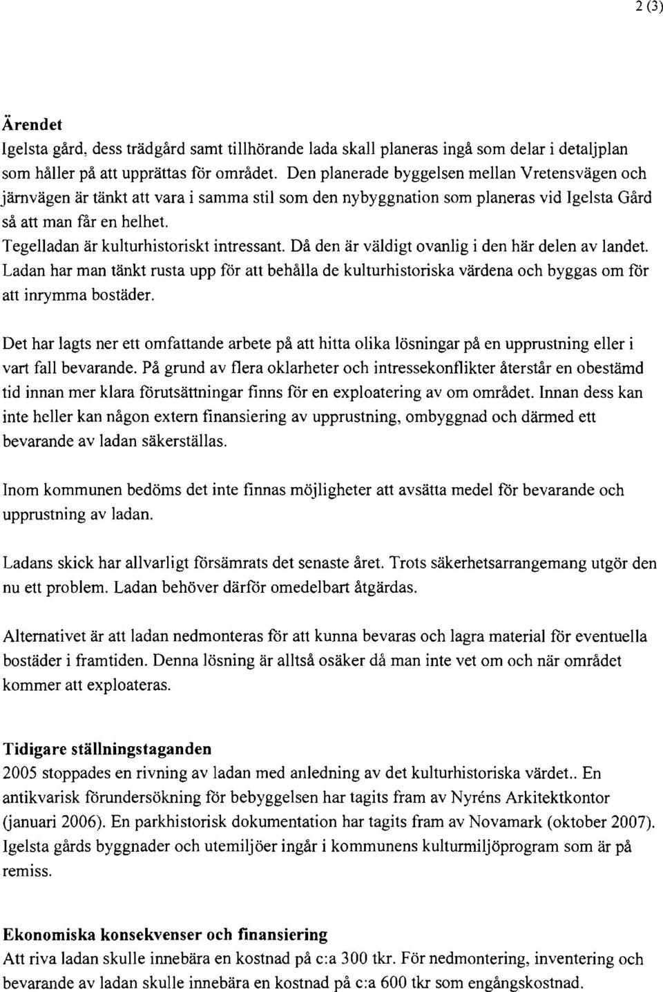 Tegelladan är kulturhistoriskt intressant. Då den är väldigt ovanlig i den här delen av landet.