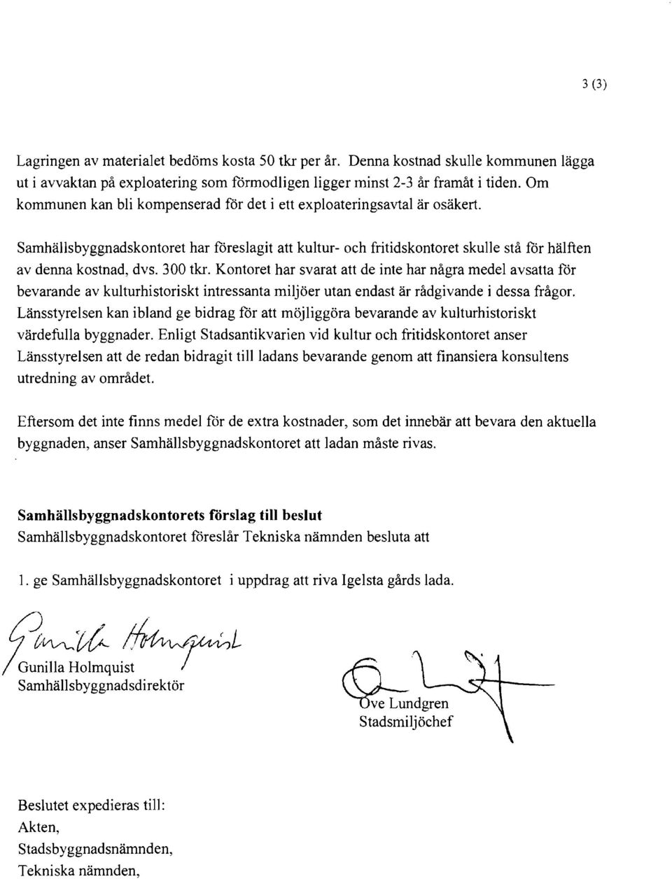 300 tkr. Kontoret har svarat att de inte har några medel avsatta för bevarande av kulturhistoriskt intressanta miljöer utan endast är rådgivande i dessa frågor.
