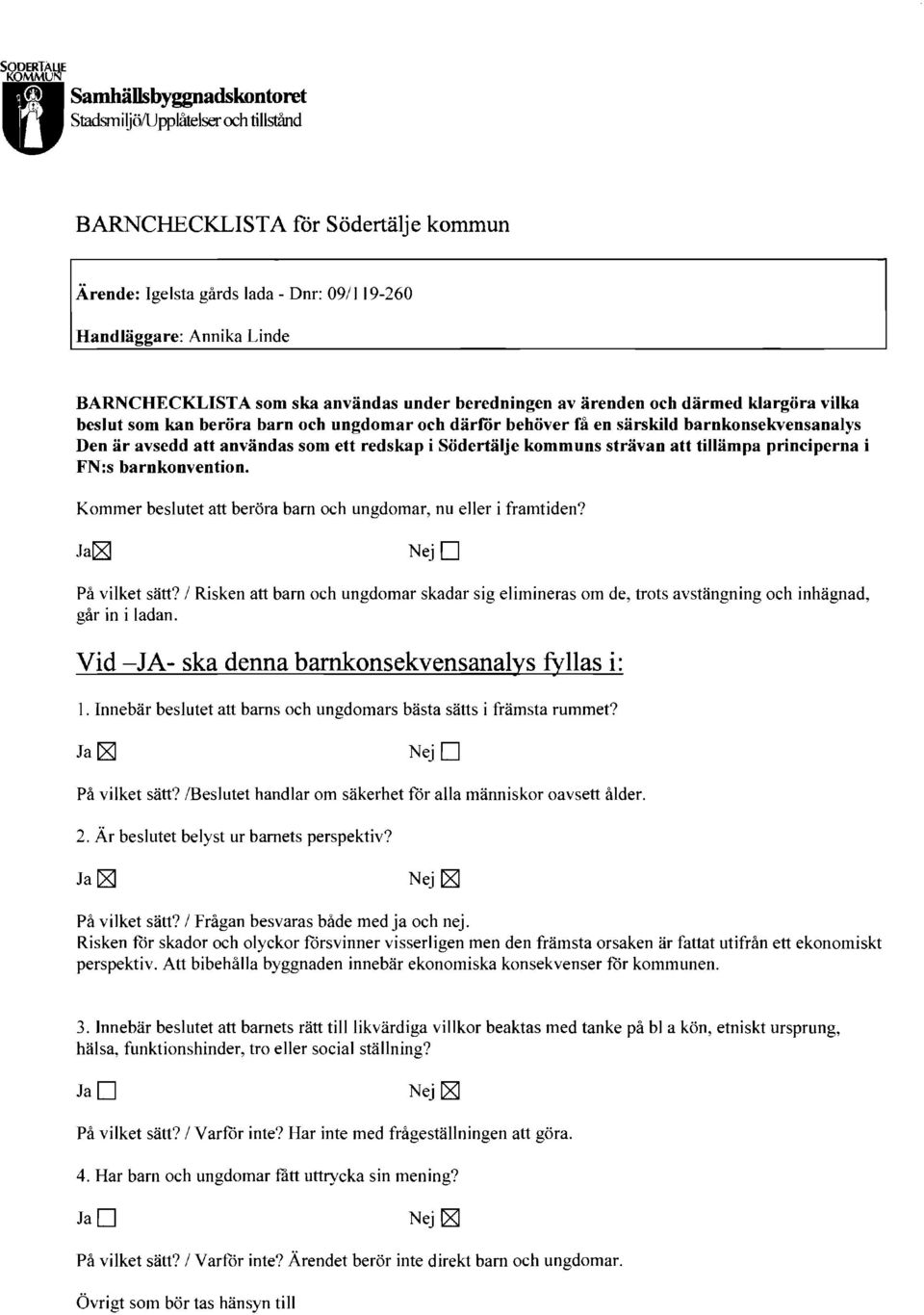 användas som ett redskap i Södertälje kommuns strävan att tillämpa principerna i FN:s barnkonvention. Kommer beslutet att beröra barn och ungdomar, nu eller i framtiden? Ja~ NejD På vilket sätt?
