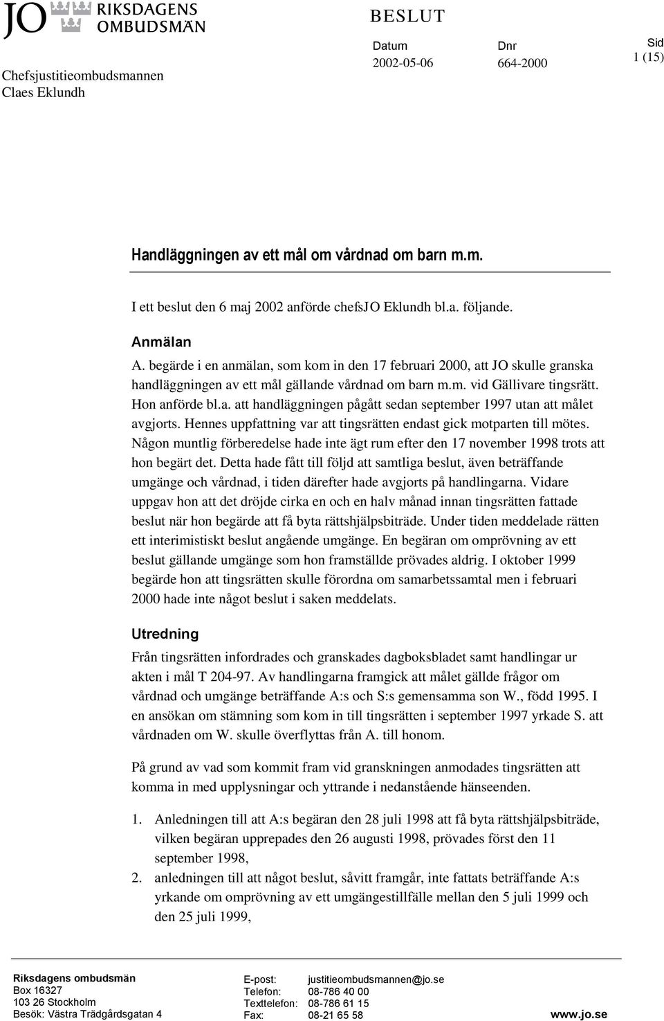 Hennes uppfattning var att tingsrätten endast gick motparten till mötes. Någon muntlig förberedelse hade inte ägt rum efter den 17 november 1998 trots att hon begärt det.