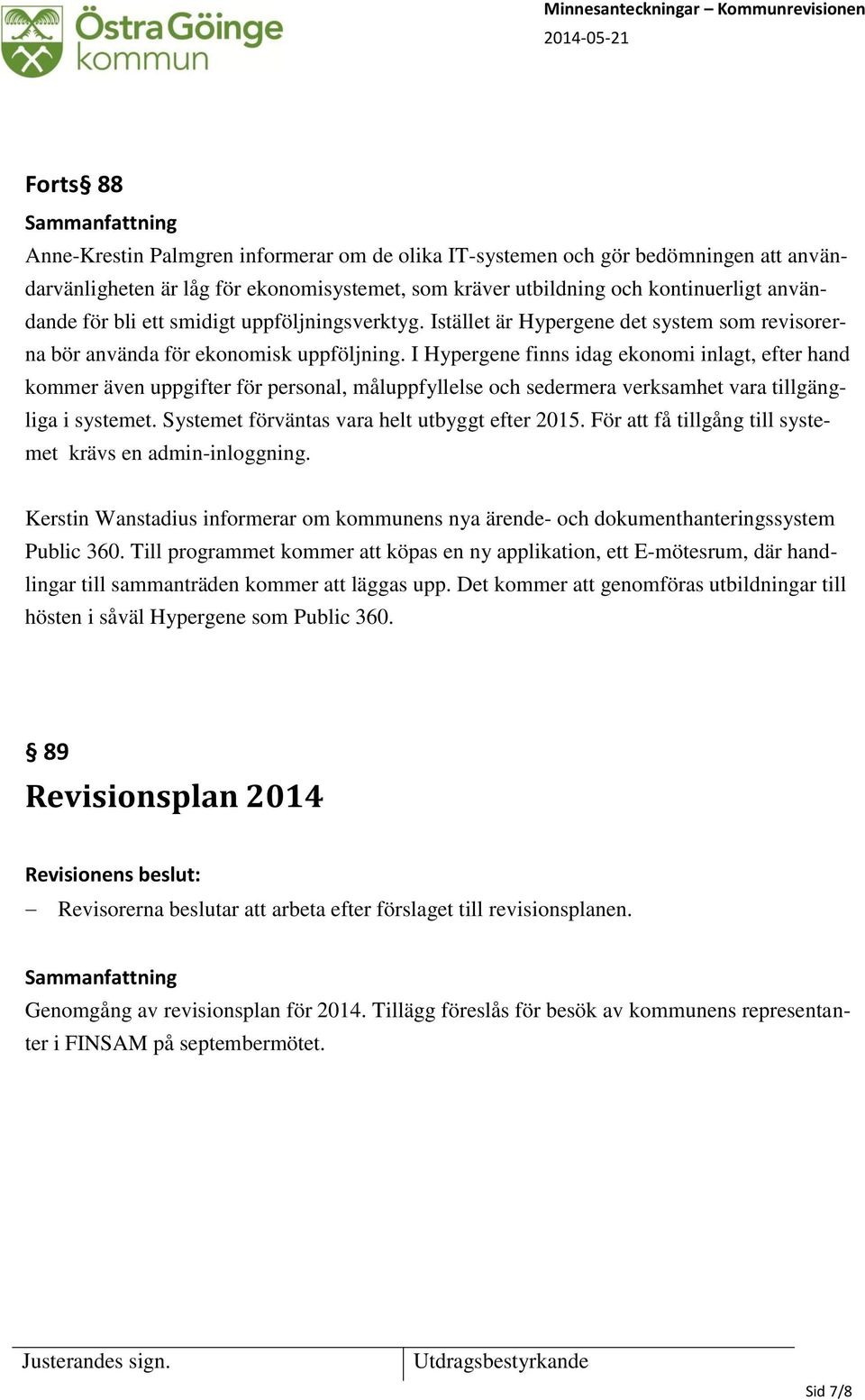 I Hypergene finns idag ekonomi inlagt, efter hand kommer även uppgifter för personal, måluppfyllelse och sedermera verksamhet vara tillgängliga i systemet.