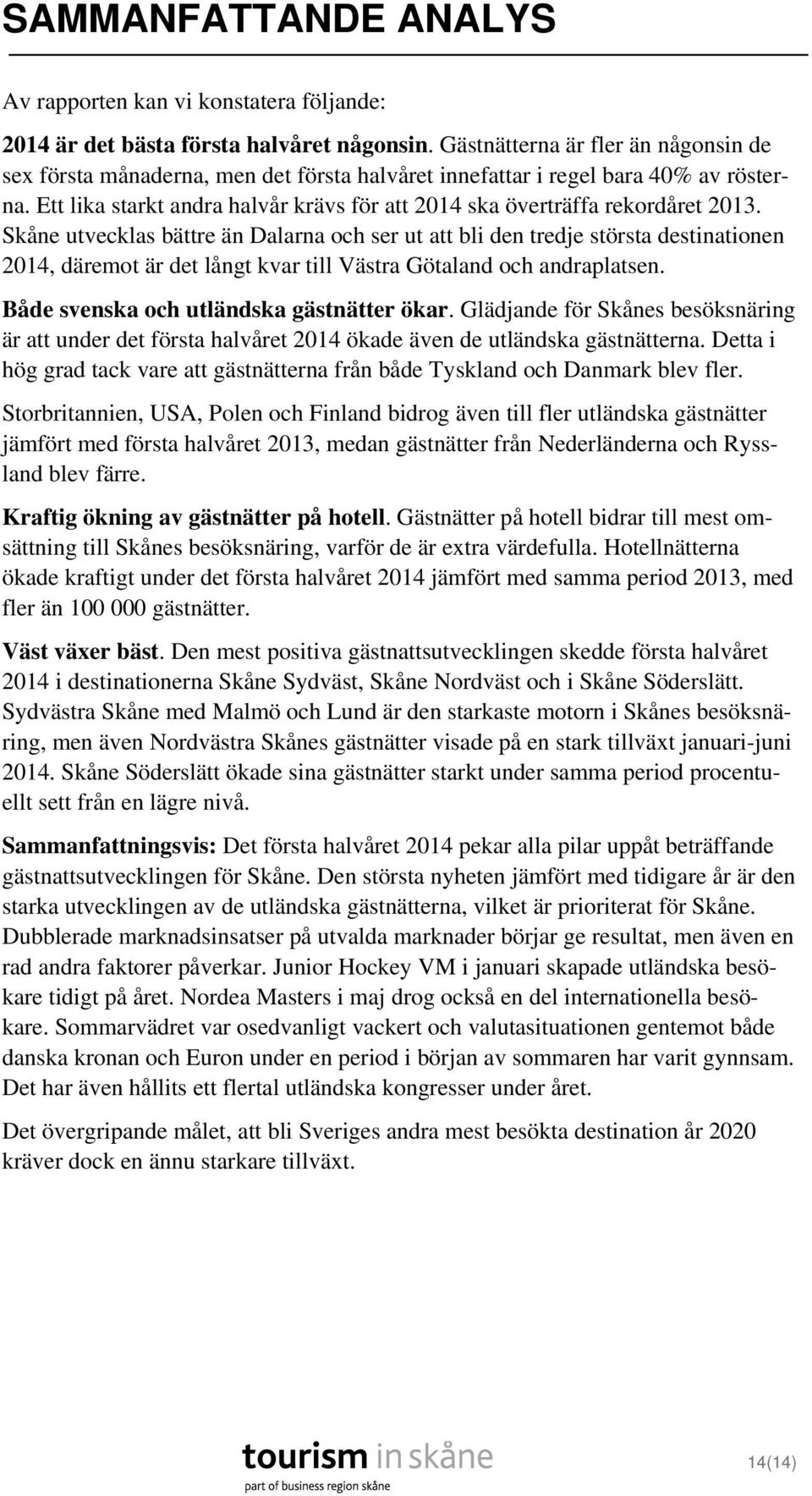 Skåne utvecklas bättre än Dalarna och ser ut att bli den tredje största destinationen 214, däremot är det långt kvar till Västra Götaland och andraplatsen. Både svenska och utländska gästnätter ökar.