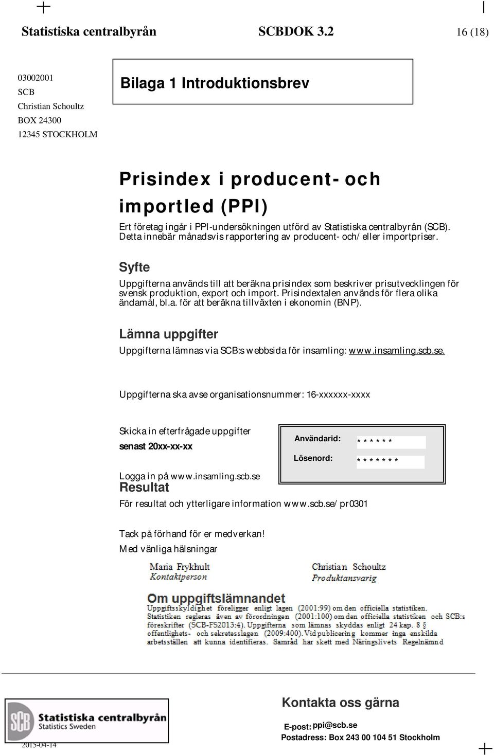 centralbyrån (SCB). Detta innebär månadsvis rapportering av producent- och/ eller importpriser.