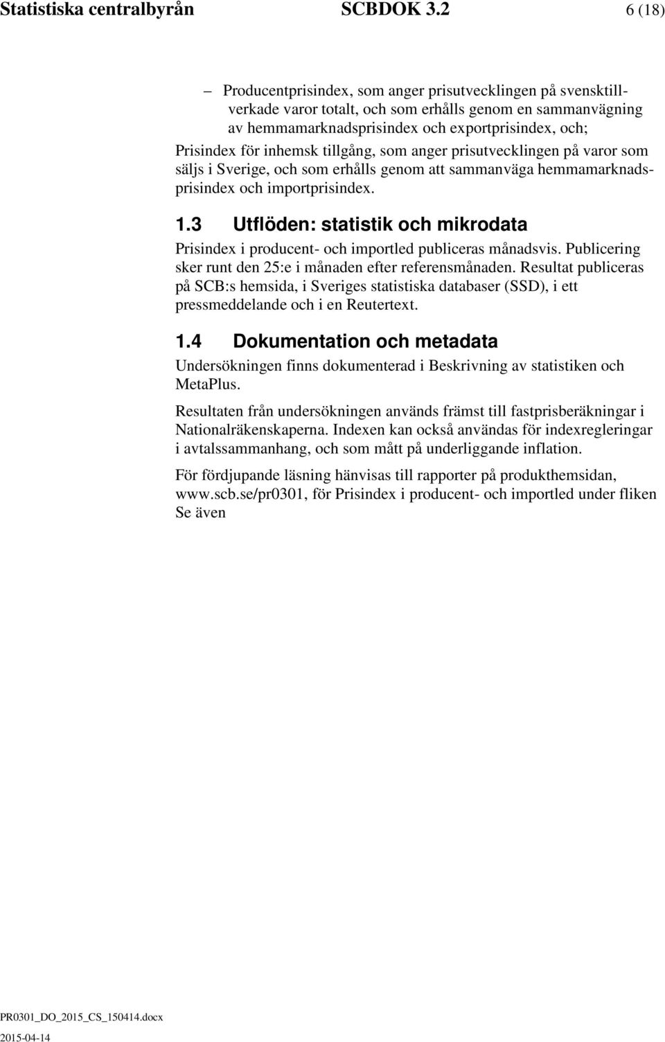 inhemsk tillgång, som anger prisutvecklingen på varor som säljs i Sverige, och som erhålls genom att sammanväga hemmamarknadsprisindex och importprisindex. 1.