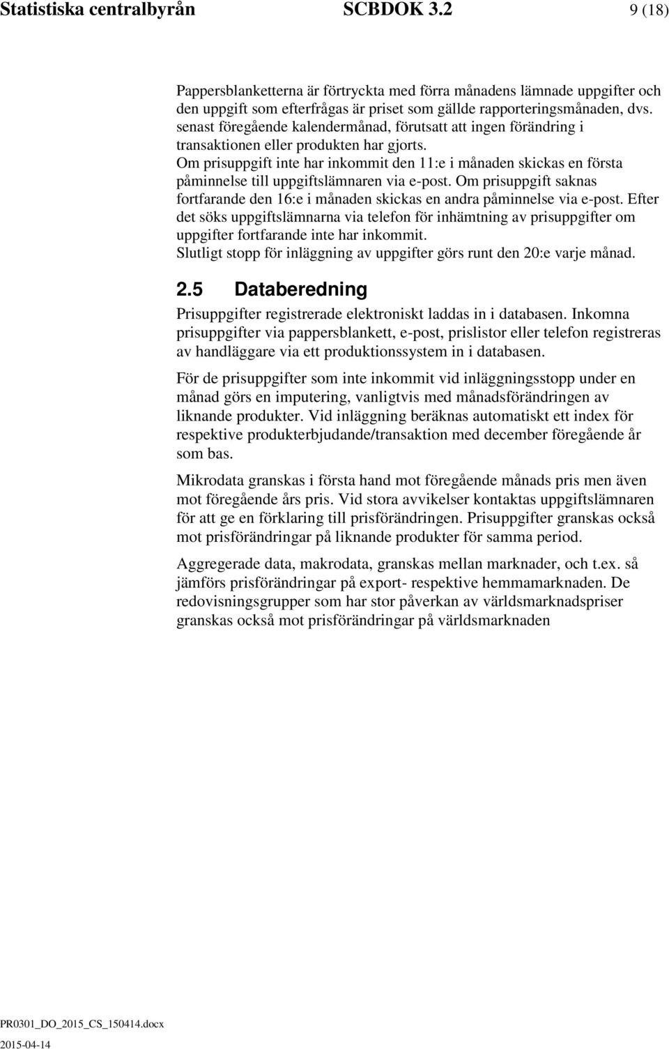 Om prisuppgift inte har inkommit den 11:e i månaden skickas en första påminnelse till uppgiftslämnaren via e-post.