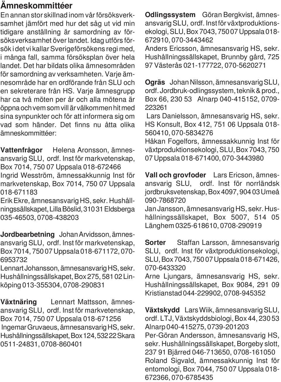 Varje ämnesområde har en ordförande från SLU och en sekreterare från HS.