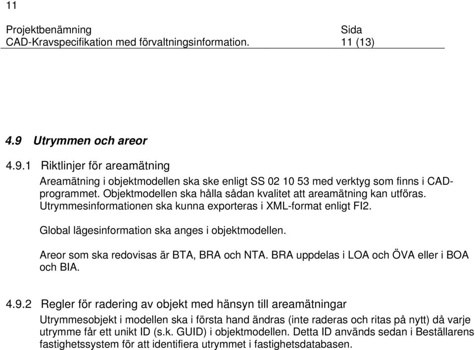 Areor som ska redovisas är BTA, BRA och NTA. BRA uppdelas i LOA och ÖVA eller i BOA och BIA. 4.9.