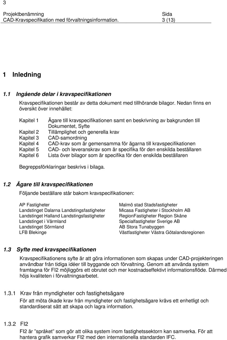 Tillämplighet och generella krav CAD-samordning CAD-krav som är gemensamma för ägarna till kravspecifikationen CAD- och leveranskrav som är specifika för den enskilda beställaren Lista över bilagor