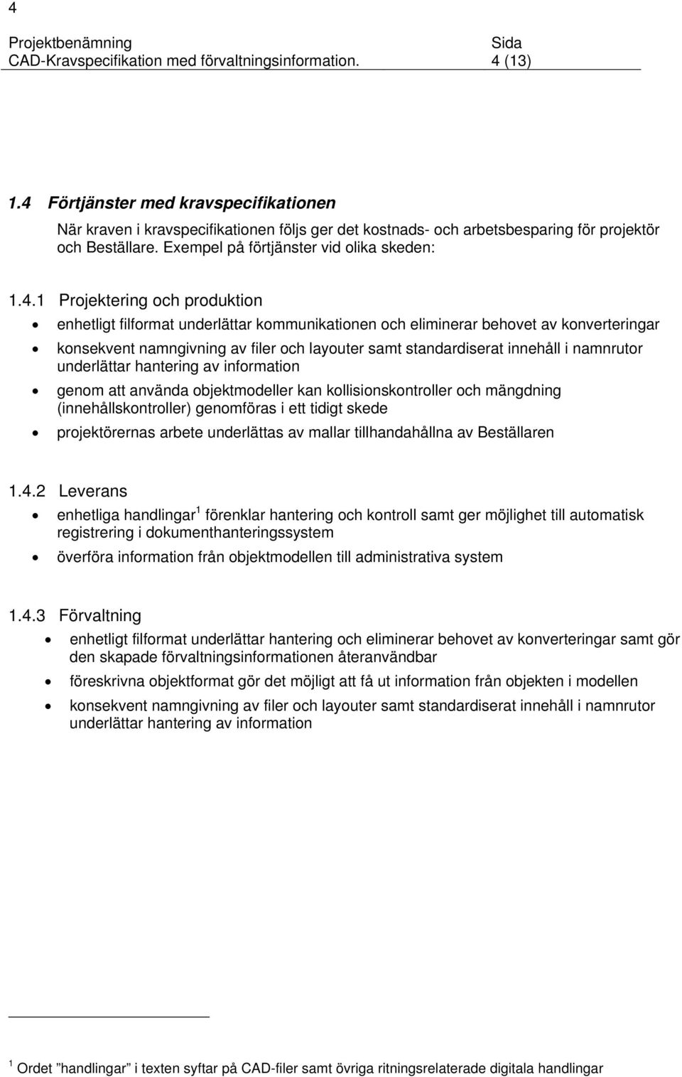 Projektering och produktion enhetligt filformat underlättar kommunikationen och eliminerar behovet av konverteringar konsekvent namngivning av filer och layouter samt standardiserat innehåll i