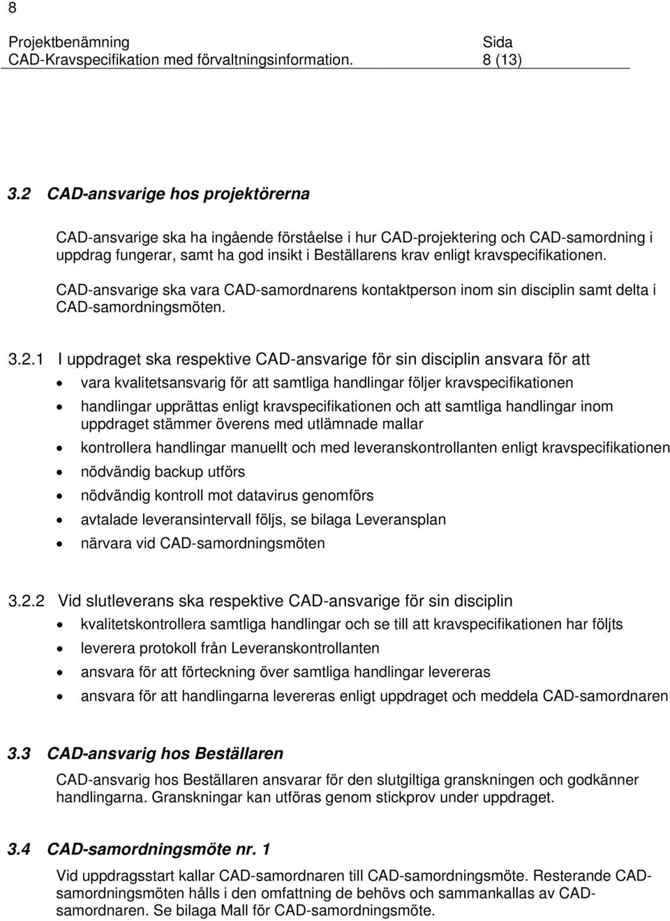 kravspecifikationen. CAD-ansvarige ska vara CAD-samordnarens kontaktperson inom sin disciplin samt delta i CAD-samordningsmöten. 3.2.