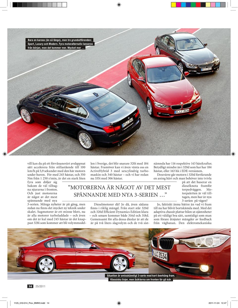 Framöver kan vi även vänta oss en km/h på 5,9 sekunder med den här motorn ActiveHybrid 3 med sexcylindrig turbounder huven.