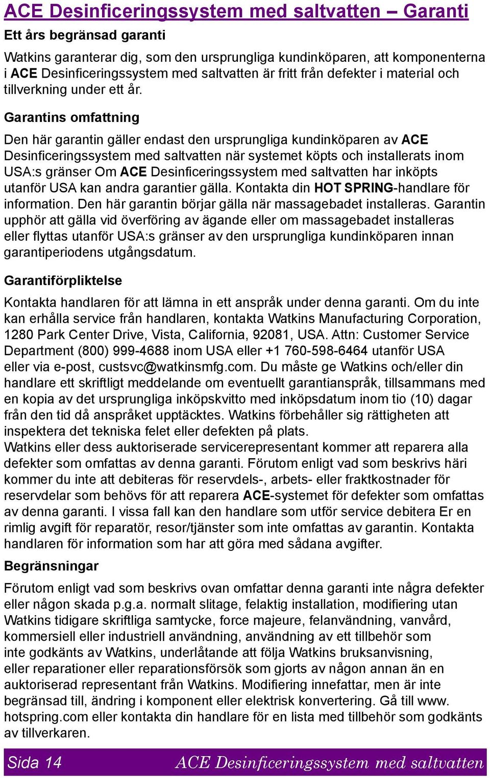 Garantins omfattning Den här garantin gäller endast den ursprungliga kundinköparen av ACE Desinficeringssystem med saltvatten när systemet köpts och installerats inom USA:s gränser Om ACE