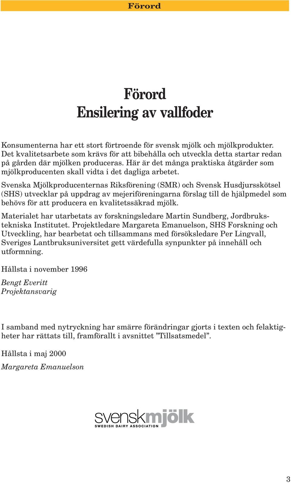 Här är det många praktiska åtgärder som mjölkproducenten skall vidta i det dagliga arbetet.