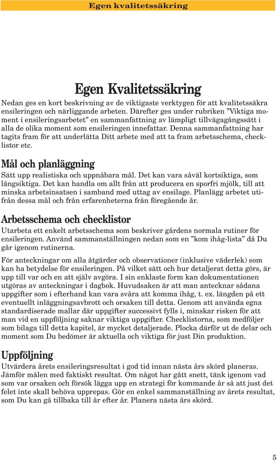 Denna sammanfattning har tagits fram för att underlätta Ditt arbete med att ta fram arbetsschema, checklistor etc. Mål och planläggning Sätt upp realistiska och uppnåbara mål.